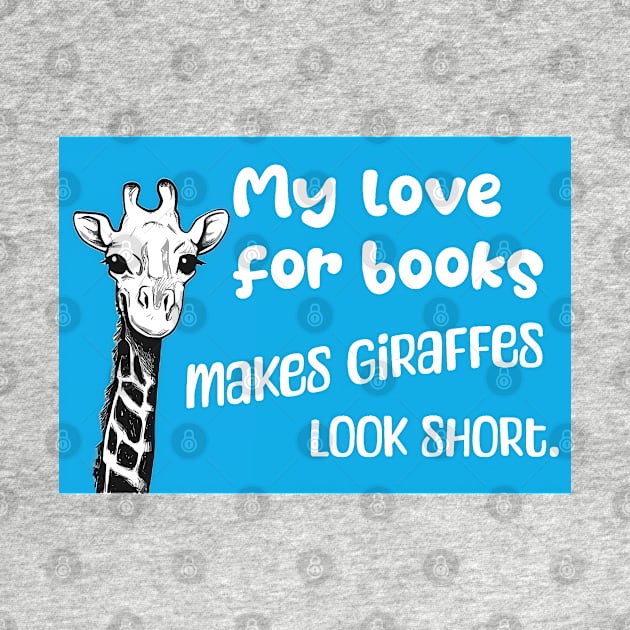 My love for books makes giraffes look short - Funny giraffe quote for reading students and literature lovers by punderful_day